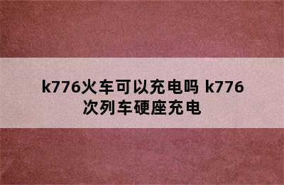 k776火车可以充电吗 k776次列车硬座充电